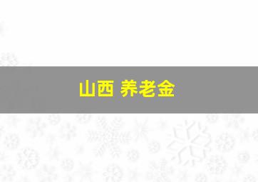 山西 养老金